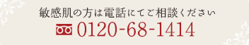 敏感肌の方は電話にてご相談ください 0120-68-1414